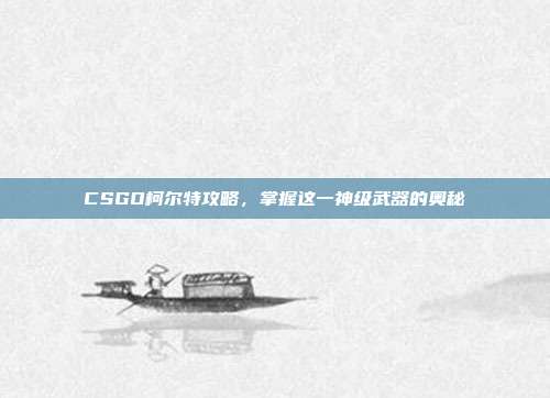 CSGO柯尔特攻略,掌握这一神级武器的奥秘