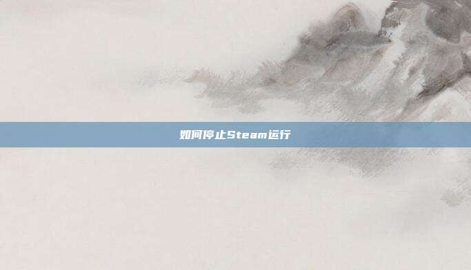 如何停止Steam运行