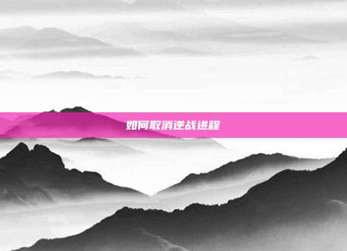 如何取消逆战进程