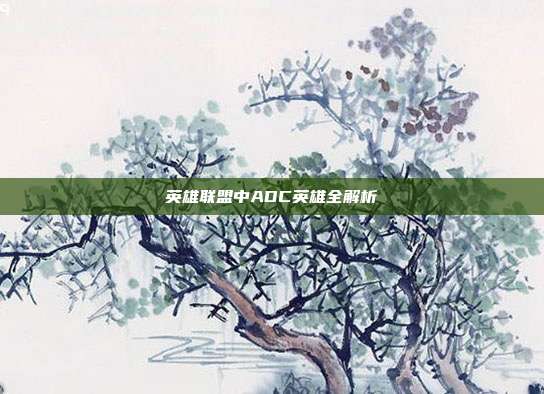 英雄联盟中ADC英雄全解析