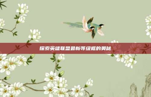 探索英雄联盟最新等级框的奥秘