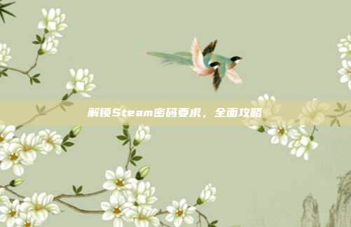 解锁Steam密码要求,全面攻略