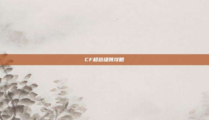 CF超远级跳攻略