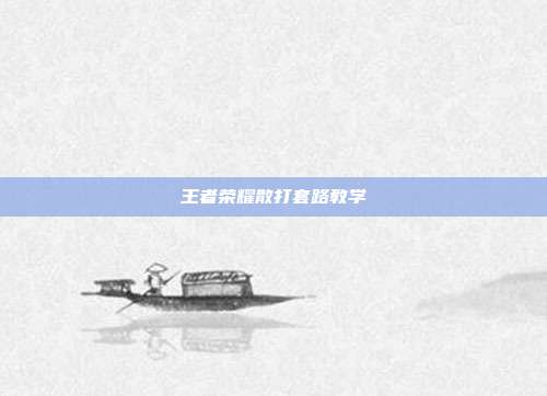 王者荣耀散打套路教学