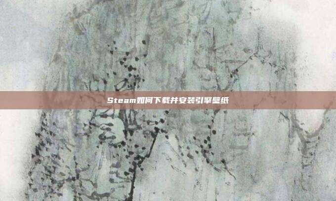 Steam如何下载并安装引擎壁纸