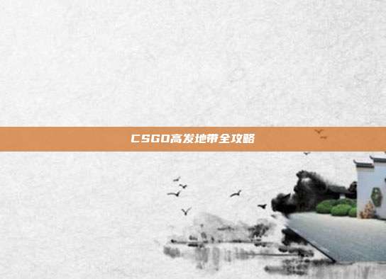 CSGO高发地带全攻略