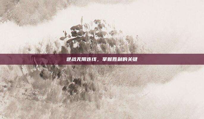 逆战无限连线,掌握胜利的关键