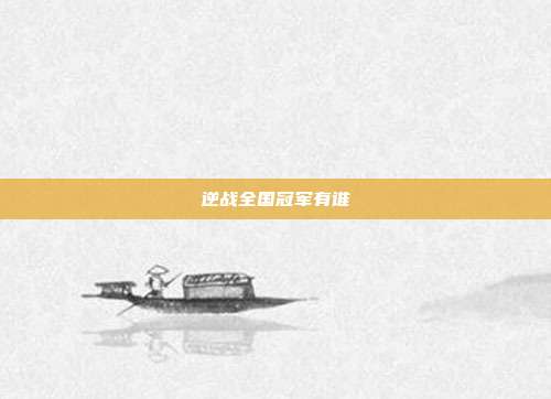 逆战全国冠军有谁