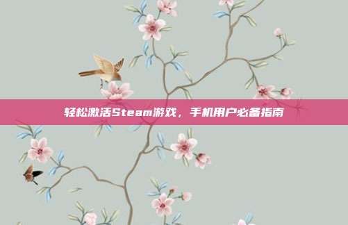 轻松激活Steam游戏,手机用户必备指南