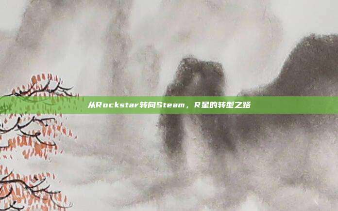 从Rockstar转向Steam，R星的转型之路