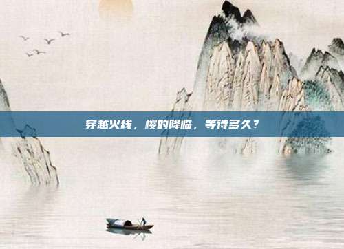 穿越火线,樱的降临,等待多久?