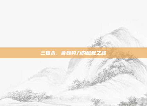 三国杀,曹魏势力的崛起之路
