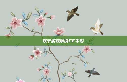 双子游戏解说CF手游