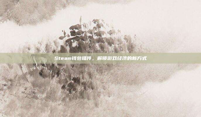 Steam钱包插件,解锁游戏经济的新方式