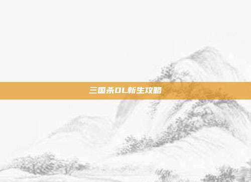 三国杀OL新生攻略