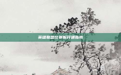 英雄联盟比赛服开通指南