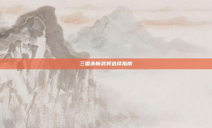 三国杀新武将选择指南