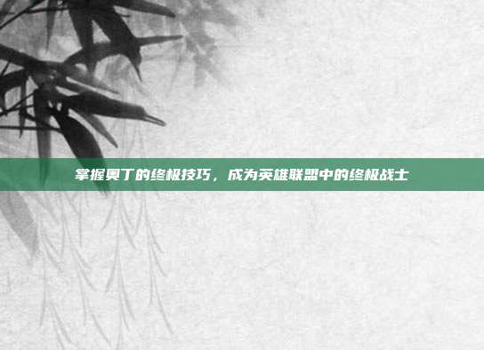 掌握奥丁的终极技巧,成为英雄联盟中的终极战士