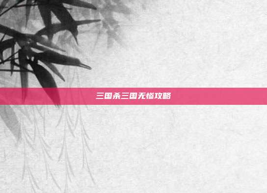 三国杀三国无惨攻略