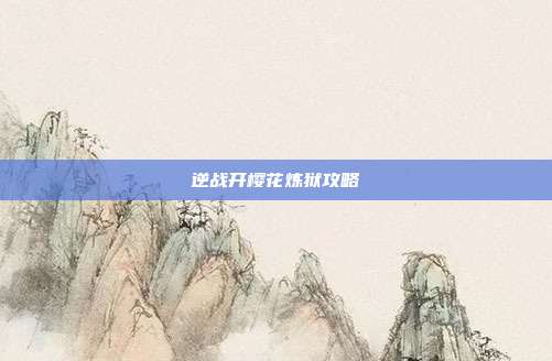 逆战开樱花炼狱攻略