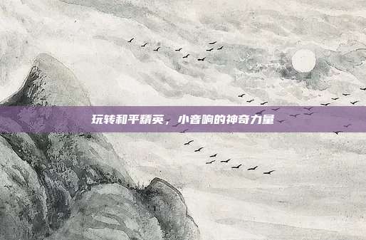 玩转和平精英,小音响的神奇力量