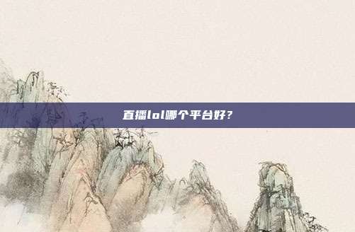 直播lol哪个平台好?