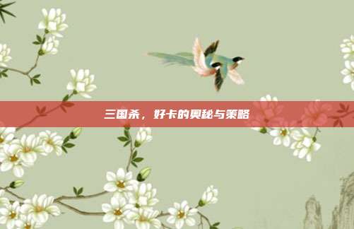 三国杀,好卡的奥秘与策略