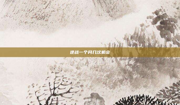 逆战一个月几次机会