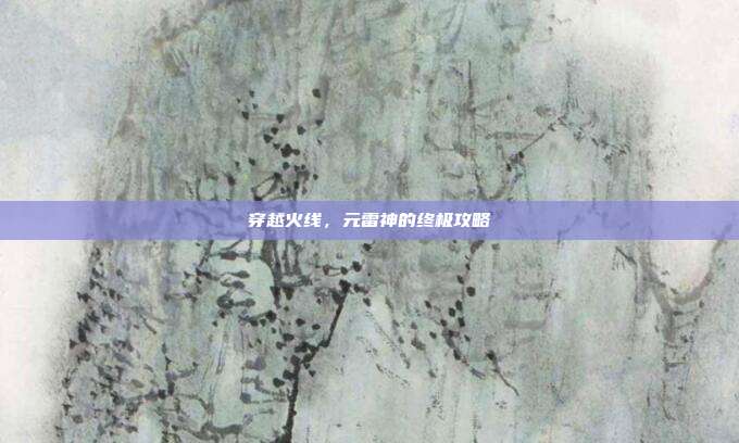 穿越火线,元雷神的终极攻略