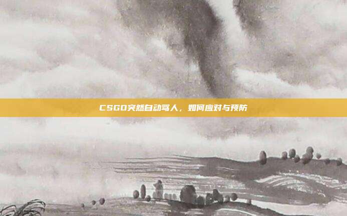 CSGO突然自动骂人，如何应对与预防