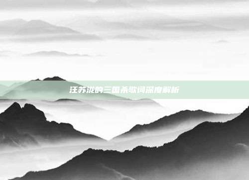 汪苏泷的三国杀歌词深度解析