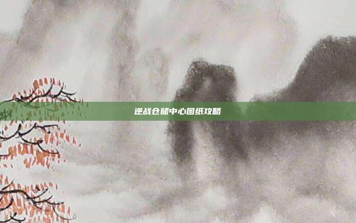 逆战仓储中心图纸攻略