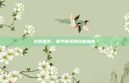 龙辰虚无,和平精英的终极指南