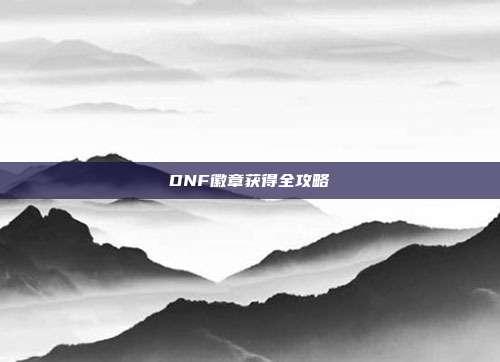 DNF徽章获得全攻略