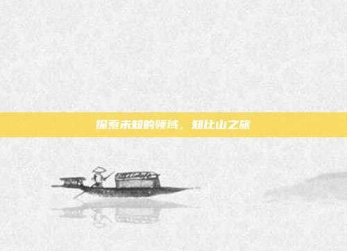 探索未知的领域,知比山之旅