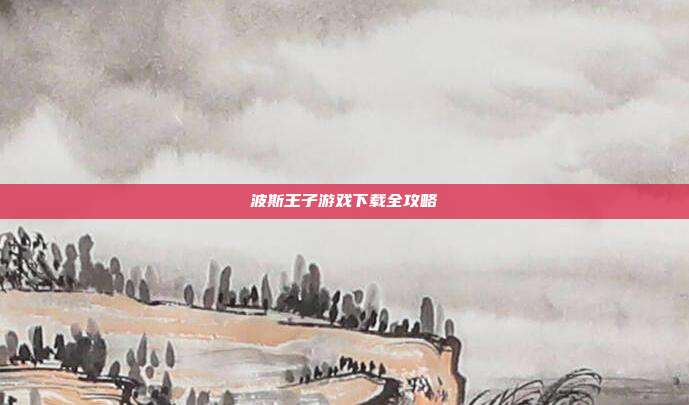 波斯王子游戏下载全攻略