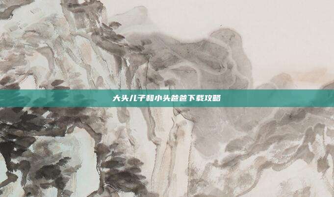 大头儿子和小头爸爸下载攻略