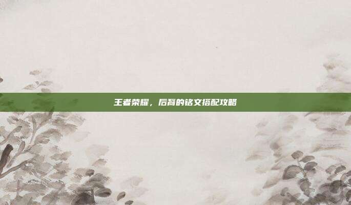 王者荣耀,后裔的铭文搭配攻略