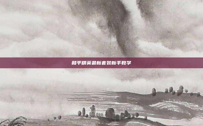 和平精英最新套装新手教学