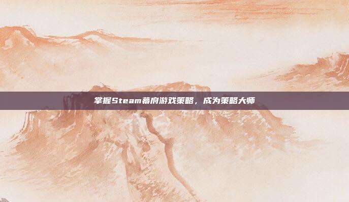 掌握Steam幕府游戏策略,成为策略大师