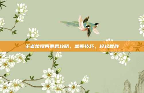 王者荣耀四暴君攻略,掌握技巧,轻松取胜