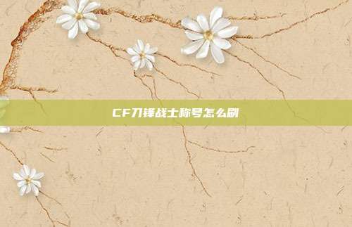 CF刀锋战士称号怎么刷