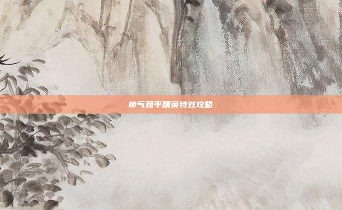 帅气和平精英特效攻略