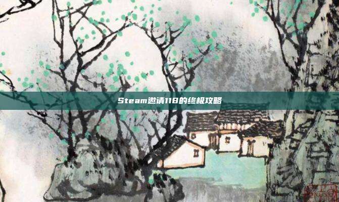 Steam邀请118的终极攻略