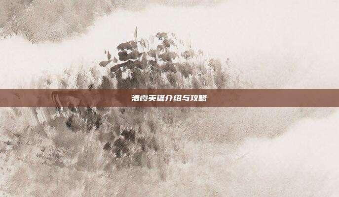 洛霞英雄介绍与攻略