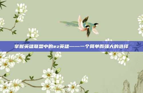 掌握英雄联盟中的ez英雄——一个简单而强大的选择