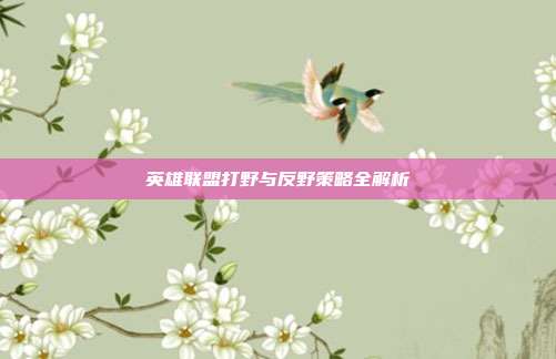 英雄联盟打野与反野策略全解析