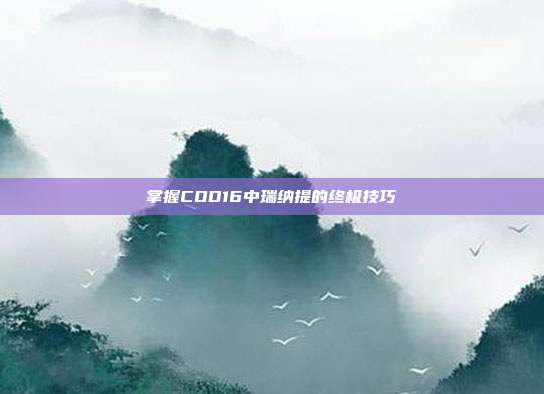 掌握COD16中瑞纳提的终极技巧