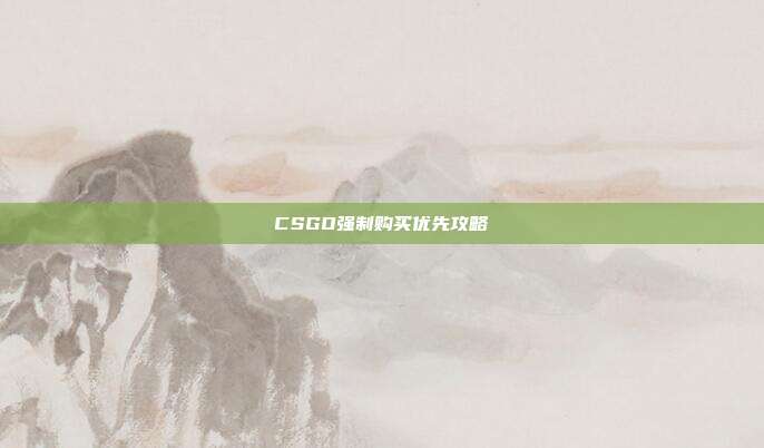 CSGO强制购买优先攻略