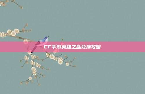 CF手游英雄之匙兑换攻略